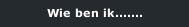 Wie ben ik.......